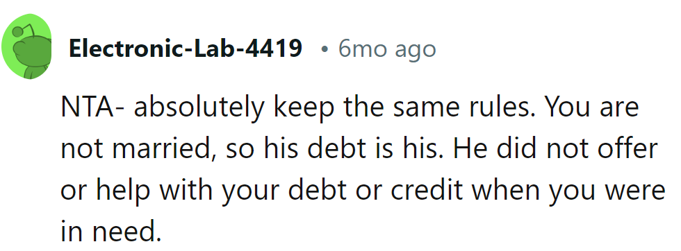 Same rules apply: unmarried, his debt is his. No help for her debt or credit when she needed it.