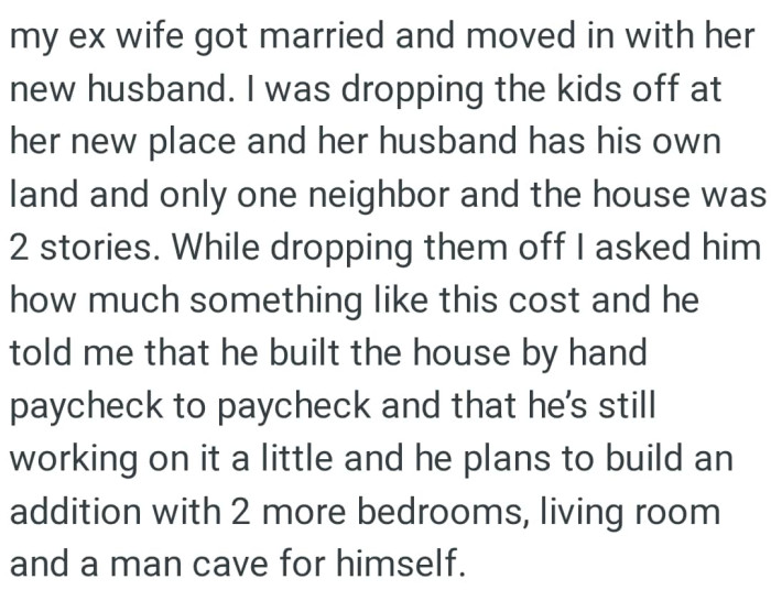 He told the OP that he built the house by hand paycheck to paycheck