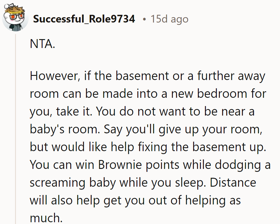 Swap rooms far from the baby's cries. Bonus: Get help fixing the basement.