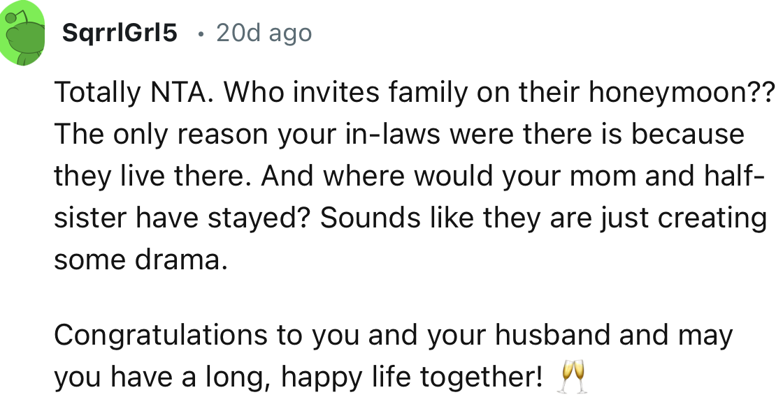 “Where would your mom and half-sister have stayed? Sounds like they are just creating some drama.”