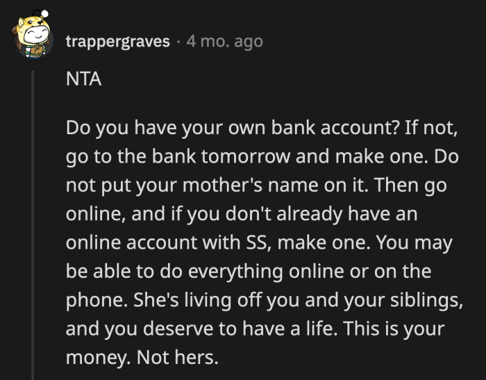 He has to make sure that his mom has no access to the account where his subsequent SS checks will be deposited.