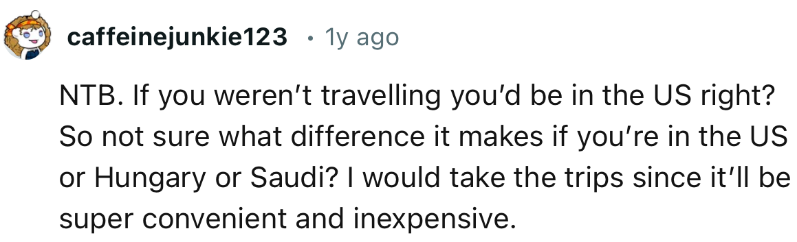 “NTB. You weren’t traveling; you’d be in the US, right? So not sure what difference it makes.”