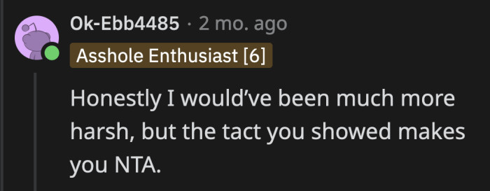 What OP said was honest and he did it kindly. Other people wouldn't have spared their feelings.