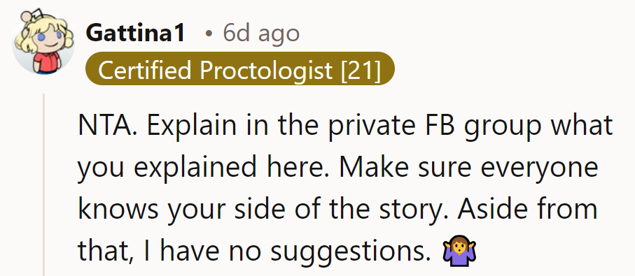 They should share their side in the FB group, letting the truth roam free. As for more advice, it's as elusive as a cat in a maze.