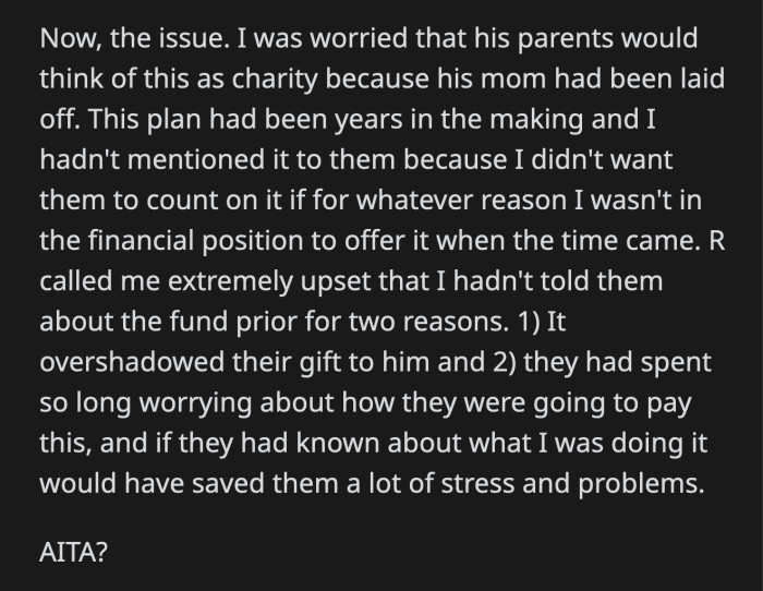 OP got a call from the audibly upset teenager. His parents were mad that OP's gift overshadowed theirs and that it was kept a secret. Apparently, telling them would have saved them from stressing about their kid's future.
