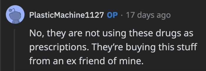 The drugs they used weren't prescribed to them, so it isn't like OP asked them to risk their health.