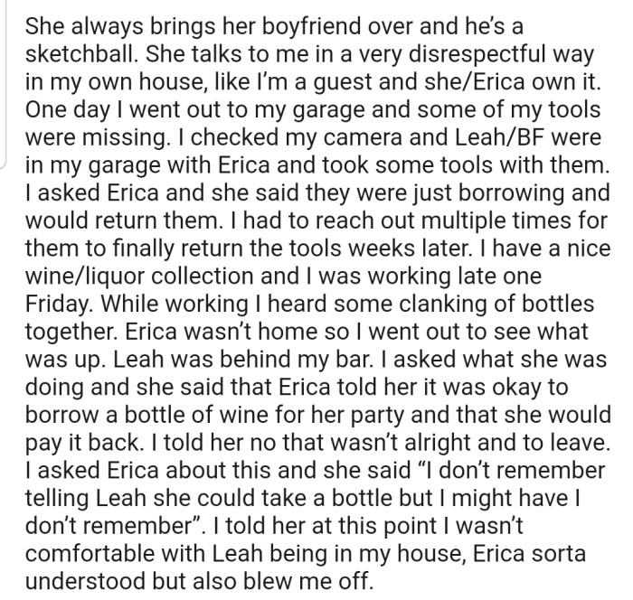 OP's fiancée (Erica) best friend (Leah) has made his life a living hell in his own house. And despite his consistent complaints to his fiancée, she seems to always blow him off