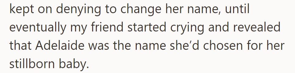 Their friend tearfully revealed that Adelaide was the name she had chosen for her stillborn baby.