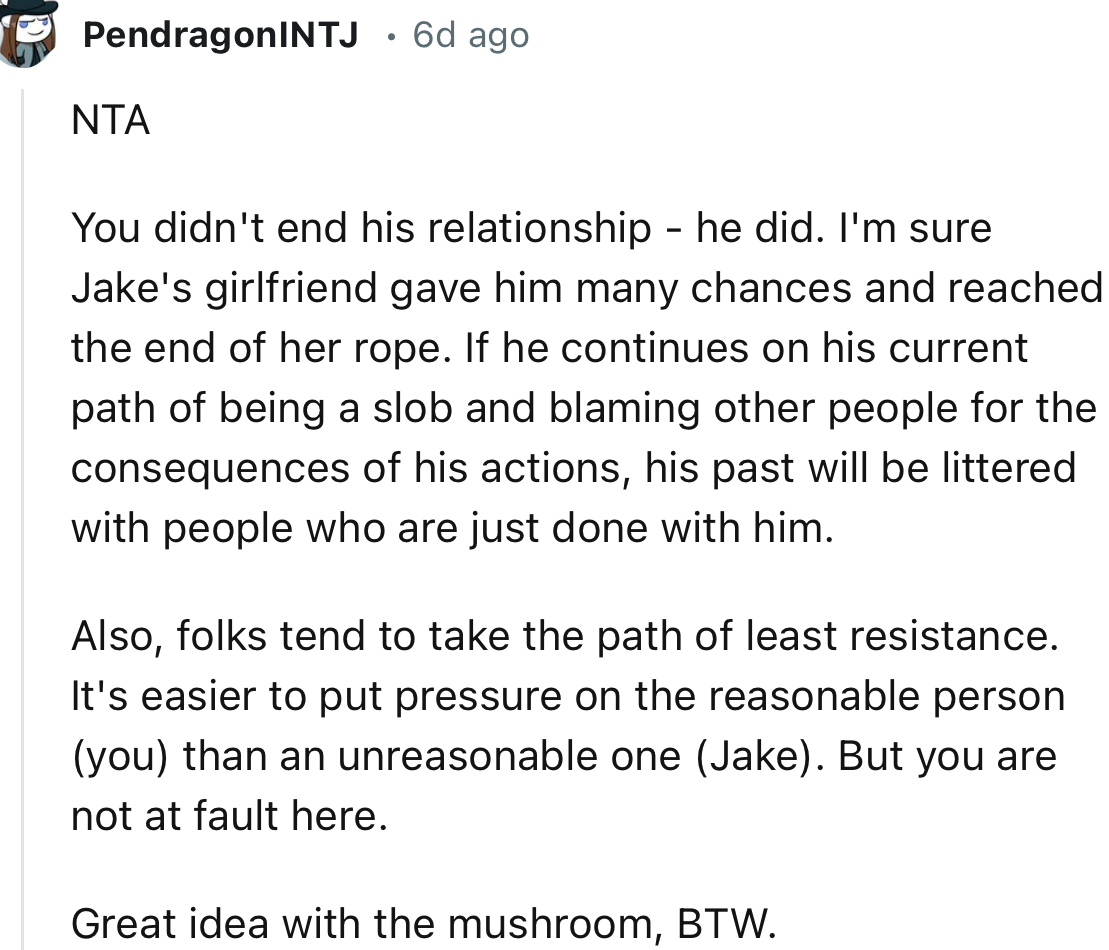“You didn't end his relationship - he did. I'm sure Jake's girlfriend gave him many chances and reached the end of her rope.”