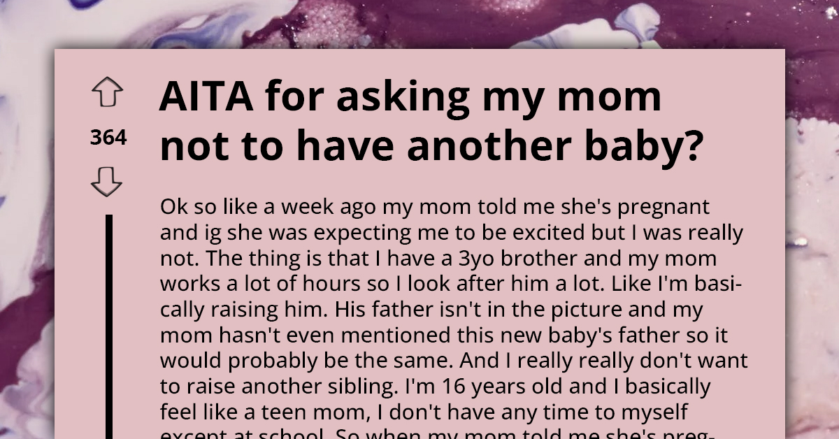 Overwhelmed Teen Appeals To Mom To Reconsider Expanding Family