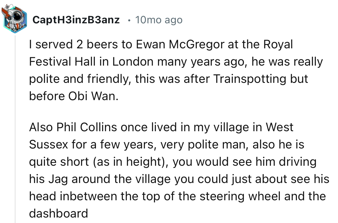 “Phil Collins once lived in my village in West Sussex for a few years, very polite man.”
