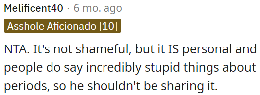 Periods are personal, and people often make insensitive comments about them, so he shouldn't have shared it.