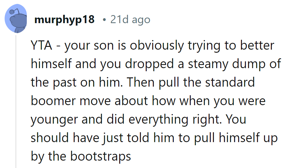 Classic move—dropping a history bomb on their son's hustle. Next time, just shout 'bootstraps!' and call it a day.