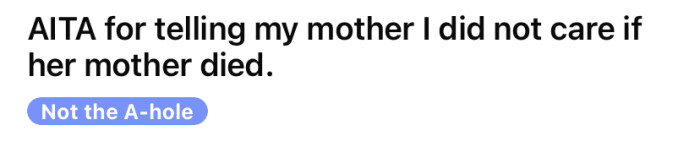 The OP asked if she's an a**hole for telling her mother she didn't care if her grandma died.