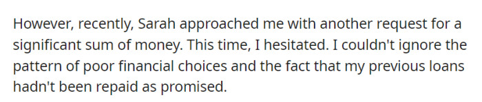 Confronted with yet another substantial financial request from Sarah, this time, OP's hesitation stemmed from her recurrent pattern of poor financial choices and previous unpaid loans.