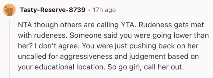 “You were just pushing back on her uncalled for aggressiveness and judgement based on your educational location.”