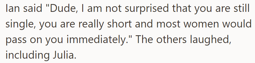 Ian made a joke about the OP's height, saying it's the reason he is still single