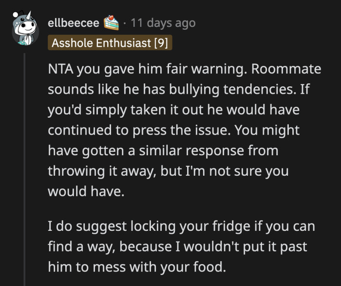 OP should child-proof his fridge. I don't think his roommate can get past it without the advice of one of his brilliant friends.