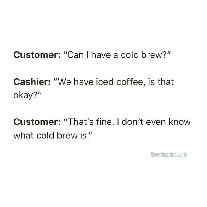 18. When you don't know what a cold brew is