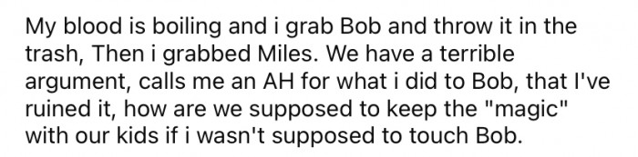 The OP was furious! She grabbed Bob and threw him in the trash before she and Miles had a huge argument.