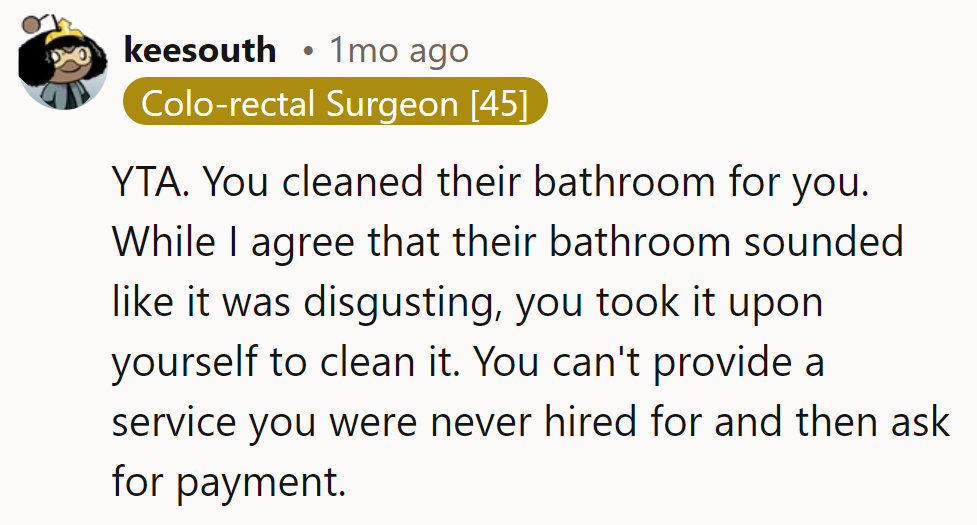 YTA. They cleaned the bathroom for themselves. They can’t bill for services that weren’t requested.