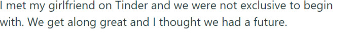 OP and his girlfriend met on Tinder, not exclusive from the start, but their great compatibility sparked the belief in a future together. Their connection was strong, leaving them hopeful for what lay ahead.