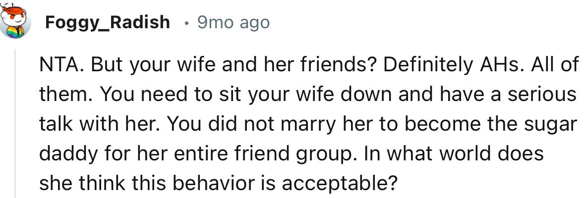 “You did not marry her to become the sugar daddy for her entire friend group.”
