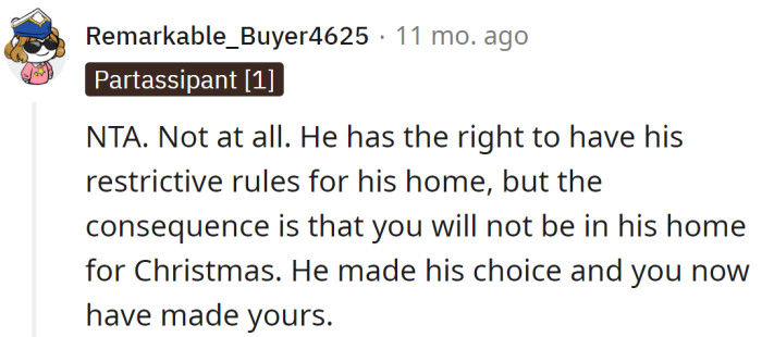 The OP's father has the right to set restrictive rules in his home, but that doesn't mean the OP has to obey him