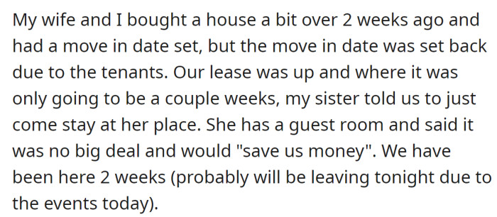 The OP explained his sister offered them rent-free accommodation for a couple of weeks, and they accepted: