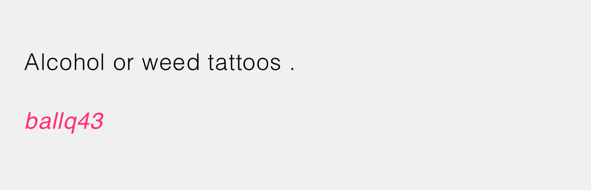 9. Alcohol or w**d tattoos could send out the wrong signals