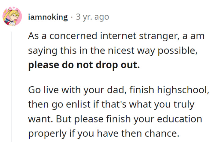 Web wisdom: Skip dropout drama. Head to Dad's, finish school, and if military dreams beckon, make it an educated blockbuster, not a cliffhanger.