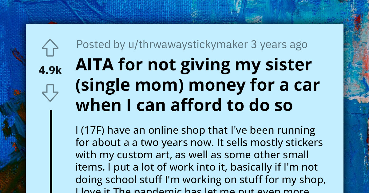 Teen Faces Verbal Lashing From Entitled Big Sister After Refusing To Dip Into Savings To Buy Her A New Car