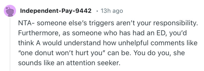 “NTA- someone else’s triggers aren’t your responsibility.”