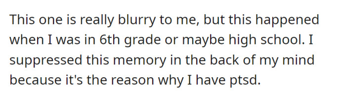 A hazy recollection from either 6th grade or high school haunts OP, suppressed due to its role in triggering their PTSD.