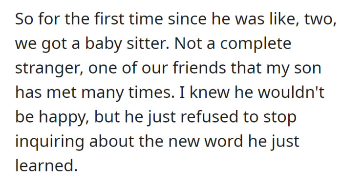 Now, he has his sirst babysitter since age two, a friend known to the son. The son kept asking about a new word he learned.