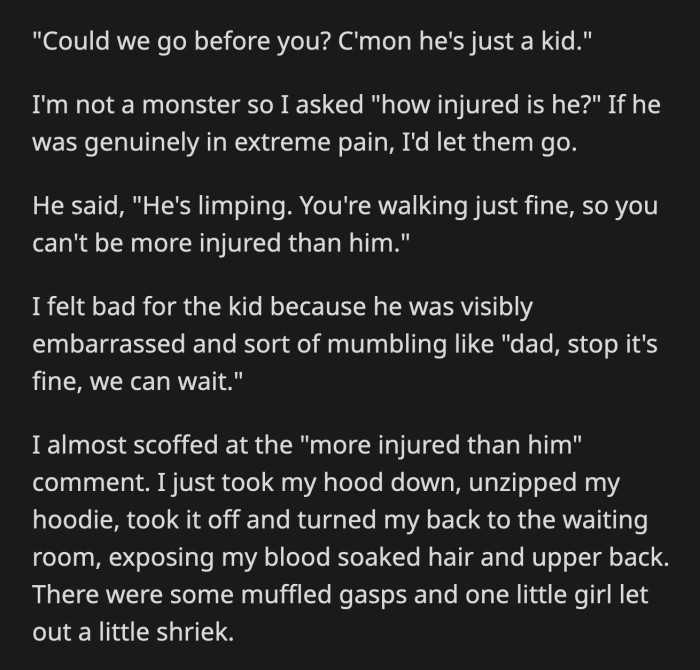His son was limping, he said. OP was walking well enough, so she should let them go ahead. OP took down her hood, revealing that her entire back was drenched in blood at this point. Other patients gasped when they saw.
