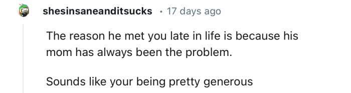“The reason he met you late in life is that his mom has always been the problem.”