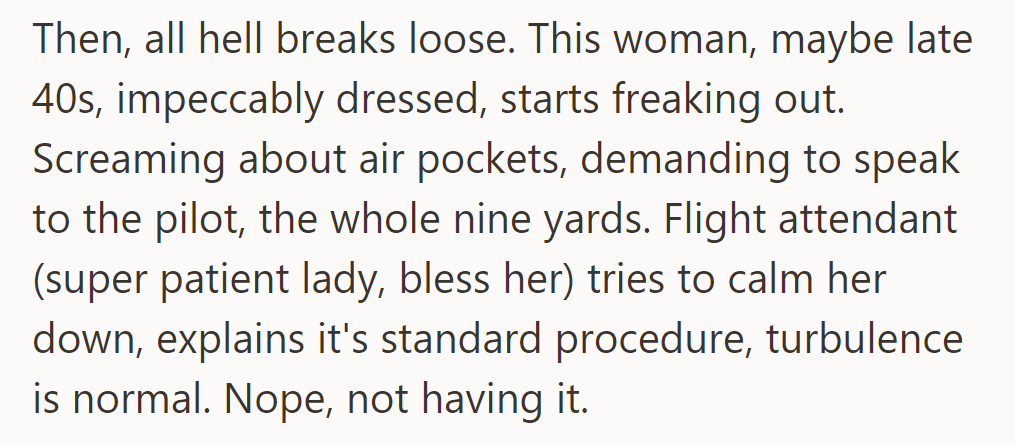 Mid-flight, a woman panics over turbulence, demanding to speak to the pilot despite reassurance from a flight attendant.