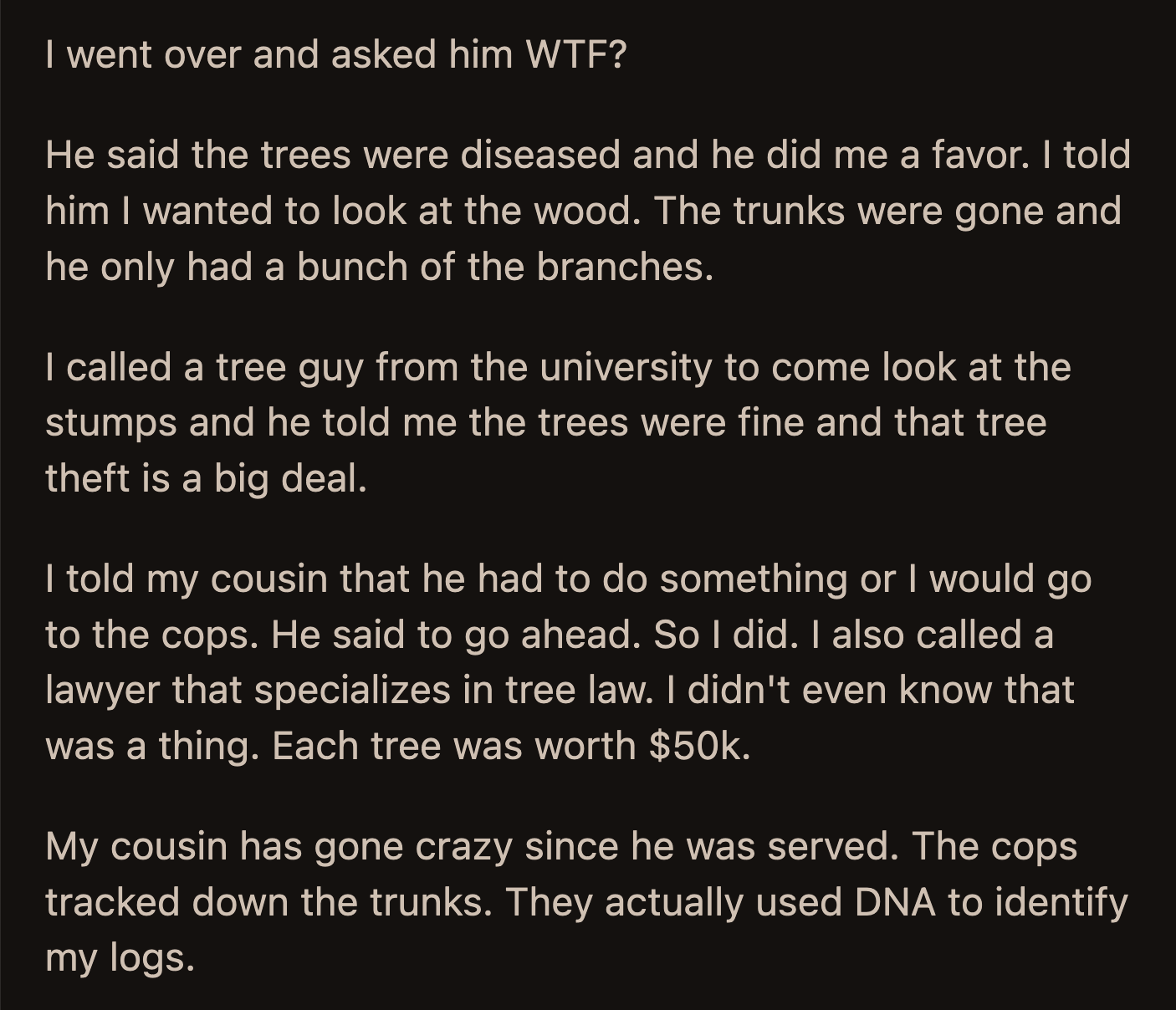 The company that bought the trees gave OP the money they earned from selling OP's tree trunks and said they would testify against OP's cousin. In exchange, OP won't sue them.