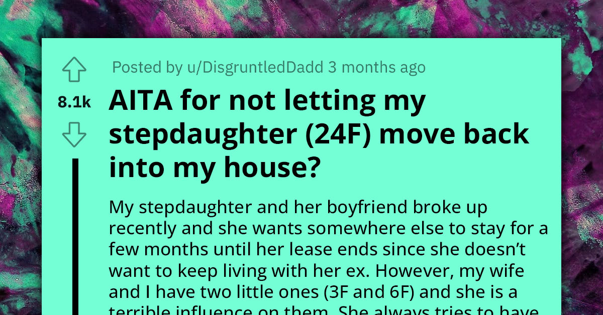 Man Refuses to Allow Adult Stepdaughter to Return Home Because She Is a Bad Influence on Younger Daughters, Wonders If That Is Wrong
