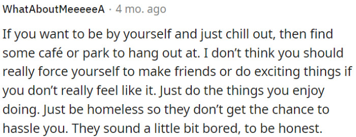 It might be best for OP to avoid situations where others might bother her by choosing solitude.