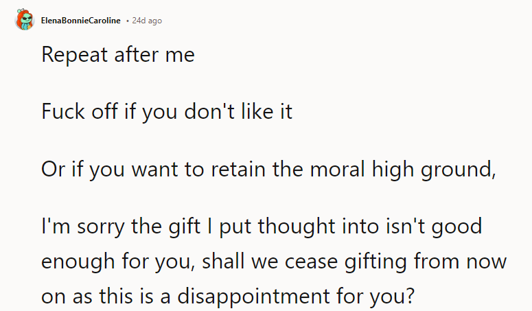 I'm sorry the gift I put thought into isn't good enough for you.