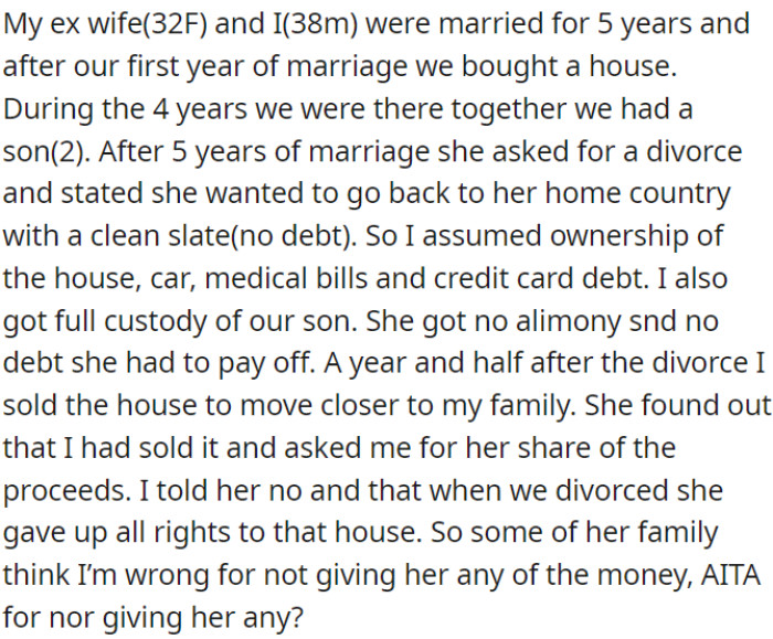 OP's ex-wife requested a divorce after five years of marriage, leaving OP with the house, debts, and custody of their son. Now, she's asking for a share of the proceeds after OP sold the house.