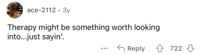 Sounds like therapy might be in order.