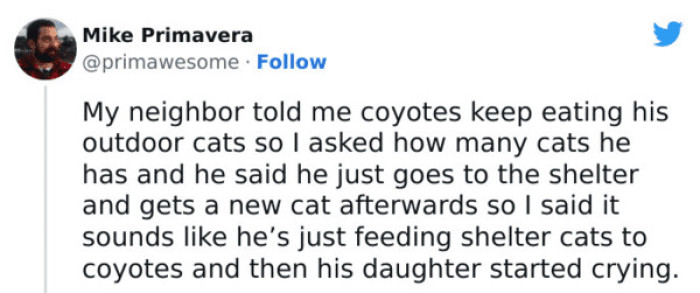 10. When you're just feeding shelter cats to coyotes
