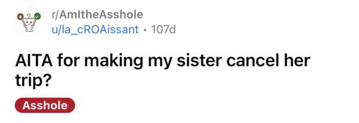 The OP asked if she's an a**hole for making her sister cancel her trip.