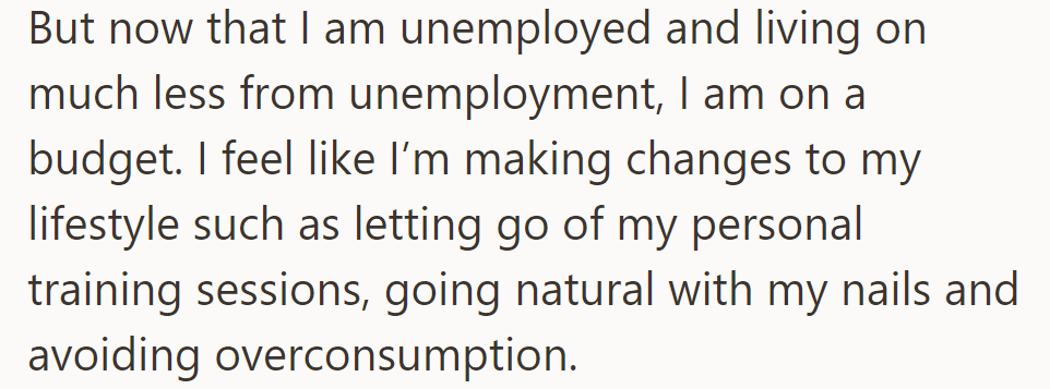 Given that OP is now unemployed, budgeting leads to changes: no personal training, natural nails, and avoiding overconsumption.