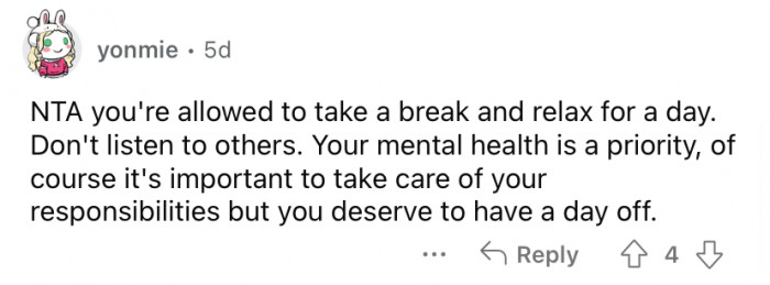 Don't listen to them! You're allowed to take a break.