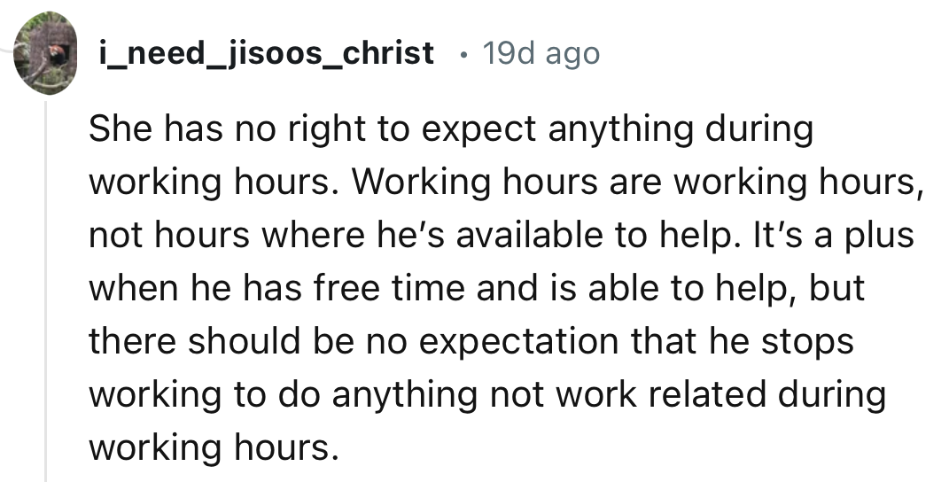“Working hours are working hours, not hours where he’s available to help. It’s a plus when he has free time and is able to help.”