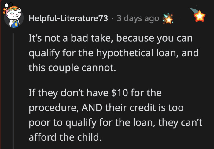 If they don't have the money for the procedure and they don't even qualify to borrow money, then they are in no position to have a child.